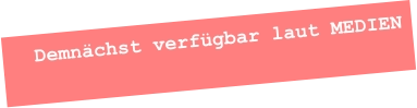 Demnächst verfügbar laut MEDIEN