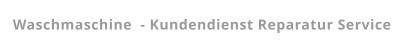 Waschmaschine  - Kundendienst Reparatur Service